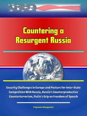 cover image of Countering a Resurgent Russia, Security Challenges in Europe and Posture for Inter-State Competition With Russia, Russia's Counterproductive Counterterrorism, Putin's Grip on Freedom of Speech